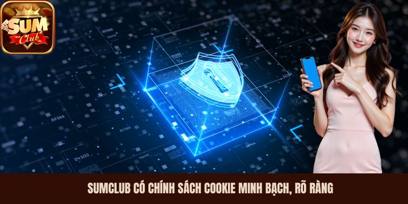 Sumclub có chính sách cookie minh bạch, rõ ràng